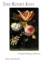 The Rose's Kiss: A Natural History Of Flowers